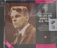 The Life and Works of W.B. Yeats written by W.B Yeats performed by Jim Norton, Denys Hawthorne, Nicholas Boulton and Marcella Riordan on Audio CD (Abridged)